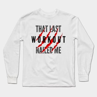 That Last Workout Nailed Me Long Sleeve T-Shirt